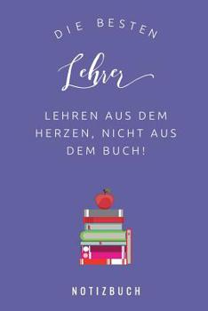 Paperback Die Besten Lehrer Lehren Aus Dem Herzen, Nicht Aus Dem Buch! Notizbuch: A5 52 Wochen Kalender als Geschenk für Lehrer - Danke Abschiedsgeschenk - Unte [German] Book