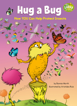 Hardcover Hug a Bug: How You Can Help Protect Insects: A Dr. Seuss's the Lorax Nonfiction Book