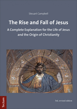Paperback The Rise and Fall of Jesus: A Complete Explanation for the Life of Jesus and the Origin of Christianity Book