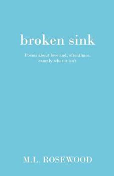 Paperback Broken Sink: Poems about love and, oftentimes, exactly what it isn't Book