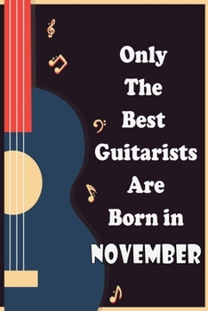 Paperback Only The Best Guitarists Are Born in November: simple and elegant , Music Notation, musicsheets, perfect give for birthdays, 110 pages 6x9 inches Book