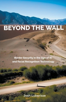 Paperback Beyond the Wall: Border Security in the Age of AI and Facial Recognition Technology Book