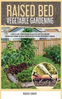 Hardcover Raised Bed Vegetable Gardening: A Complete Guide to Grow Vegetables in Raised Beds and Create Your Home Container Micro-farming. Including a Compariso Book