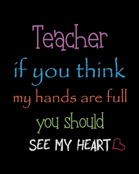 Paperback Teacher if you think my hands are full, you should see my heart: Teacher planner notebook daily planner teacher planner and record book for teacher in Book