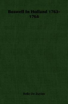 Boswell in Holland, 1763 - 1764: Including His Correspondence with Belle de Zuylen (Zélide) - Book #2 of the Boswell's Journals