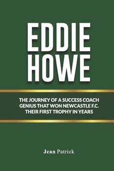 Paperback Eddie Howe: The Journey of a Soccer Coach Genius That Won Newcastle F.C. Their First Trophy in Years Book