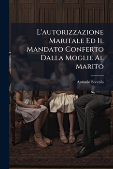 Paperback L'autorizzazione Maritale Ed Il Mandato Conferto Dalla Moglie Al Marito [Italian] Book