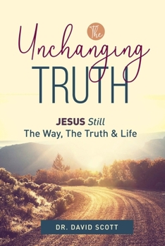 Paperback The Unchanging Truth Jesus Still The Way, Truth & Life Book