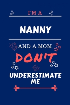 I'm A Nanny And A Mom Don't Underestimate Me: Perfect Gag Gift For A Nanny Who Happens To Be A Mom And NOT To Be Underestimated! | Blank Lined ... and Banter | Birthday| Hen | | Annivers