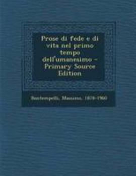 Paperback Prose Di Fede E Di Vita Nel Primo Tempo Dell'umanesimo - Primary Source Edition [Italian] Book