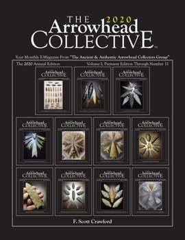 The Arrowhead COLLECTIVE 2020 Annual Edition: Your Monthly E-Magazine From "The Ancient & Authentic Arrowhead Collectors Group"