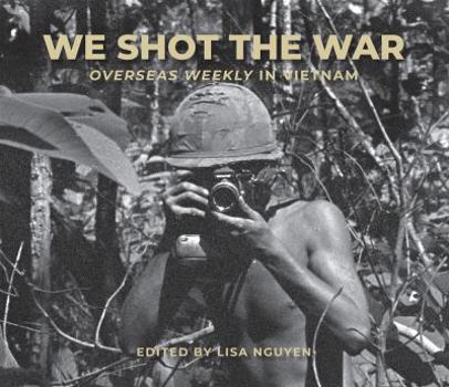 Hardcover We Shot the War: Overseas Weekly in Vietnam Volume 690 Book