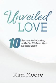 Paperback Unveiled Love: 10 Secrets to Working with God When Your Spouse Isn't! Book