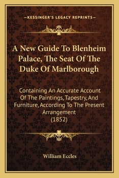 Paperback A New Guide To Blenheim Palace, The Seat Of The Duke Of Marlborough: Containing An Accurate Account Of The Paintings, Tapestry, And Furniture, Accordi Book