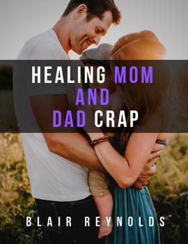 Paperback Healing Mom and Dad Crap: Freedom from the Past, Hope for the Future Book