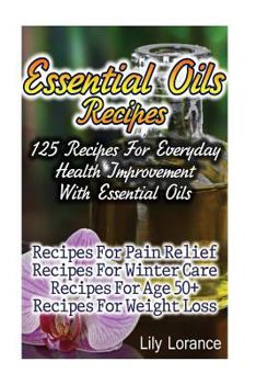 Paperback Essential Oils Recipes: 125 Recipes For Everyday Health Improvement With Essential Oils Book