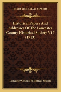 Paperback Historical Papers And Addresses Of The Lancaster County Historical Society V17 (1913) Book