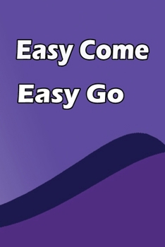 Paperback Easy Come Easy Go: Easy Come, Easy Go NOTEBOOK, Size 6 x 9 Inches, 100 Pages. Book