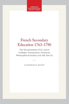 French Secondary Education 1763-1790: The Secularization of Ex-Jesuit Colleges Transactions, American Philosophical Society (vol. 68, Part 6) (Transactions of the American Philosophical Society)