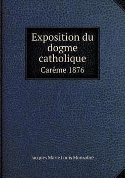 Paperback Exposition du dogme catholique Car?me 1876 [French] Book