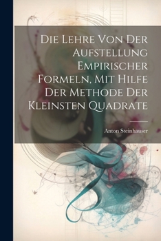 Paperback Die Lehre Von Der Aufstellung Empirischer Formeln, Mit Hilfe Der Methode Der Kleinsten Quadrate Book