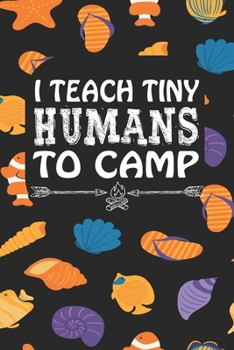 Paperback I Teach Tiny Humans To Camp: Notebook for Teachers & Administrators To Write Goals, Ideas & Thoughts School Appreciation Day Gift Book