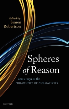 Hardcover Spheres of Reason: New Essays in the Philosophy of Normativity Book