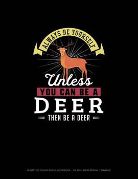 Paperback Always Be Yourself Unless You Can Be A Deer Then Be A Deer: Isometric Graph Paper Notebook - 1/2 Inch Equilateral Triangle Book