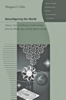 Hardcover Reconfiguring the World: Nature, God, and Human Understanding from the Middle Ages to Early Modern Europe Book