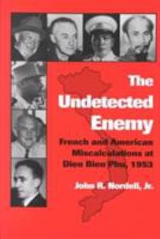 The Undetected Enemy: French and American Miscalculations in Dien Bien Phu, 1953 (Texas a & M University Military History Series) - Book #39 of the Texas A & M University Military History Series