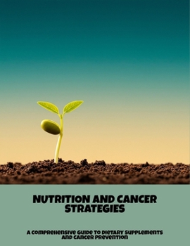 Paperback Nutrition And Cancer Strategies: A Comprehensive Guide To Dietary Supplements And Cancer Prevention Book