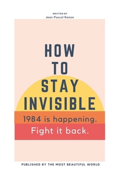 Paperback How To Stay Invisible: 1984 is here. Fight it back. Book