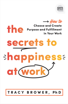 Hardcover The Secrets to Happiness at Work: How to Choose and Create Purpose and Fulfillment in Your Work Book