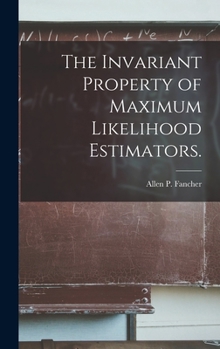 Hardcover The Invariant Property of Maximum Likelihood Estimators. Book