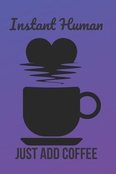 Instant Human Just Add Coffee: Inspirational Quotes Blank Lined Journal