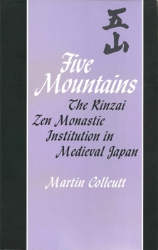 Five Mountains: The Rinzai Zen Monastic Institution in Medieval Japan (Harvard East Asian Monographs) - Book #85 of the Harvard East Asian Monographs