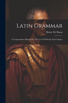Paperback Latin Grammar: A Compendious Manual For The Use Of Schools And Colleges Book