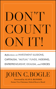 Hardcover Don't Count on It! Reflections on Investment Illusions, Capitalism, "Mutual" Funds, Indexing, Entrepreneurship, Idealism, and Heroes Book