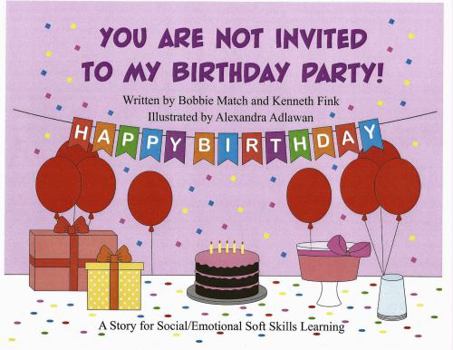 Paperback You Are Not Invited To My Birthday Party! A Mom's Choice Gold Award & Purple Dragonfly Book Award Winning Book for Social/Emotional Developmental Softs Skills Learning Book
