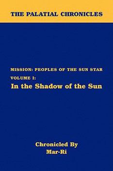 Paperback The Palatial Chronicles: Mission: Peoples of the Sun Star Volume I: In the Shadow of the Sun Book