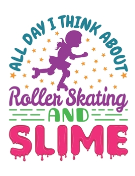 Paperback All Day I Think About Roller Skating and Slime: Roller Skating Notebook, Blank Paperback Book for Roller Skater to Write In, Roller Skating Gift Book