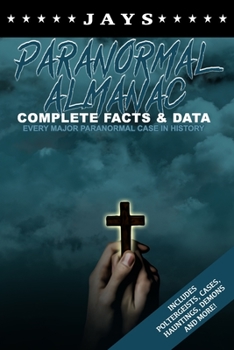 Paperback Jays Paranormal Almanac: Complete Facts & Data - Every Major Paranormal Event in History (Includes Poltergeists, Demons, Hauntings, Cases and M Book