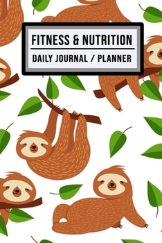Fitness and Nutrition Journal / Planner: Sloth Fitness & Nutrition Planner / Journal | Track your Exercise and Meals Daily | 100 Days (6x9)