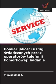 Pomiar jakosci uslug swiadczonych przez operatorów telefonii komórkowej: badanie (Polish Edition)