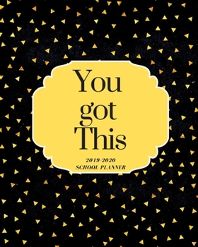 You got This School Planner: SCHOOL PLANNER Daily, Weekly and Monthly Planner 2019-2020 Calendar, Agenda and GOLD