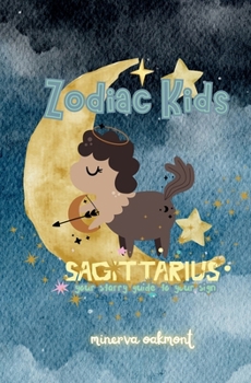 Zodiac Kids Your Starry Guide to Your Sign: Sagittarius (The Zodiac Kids Series)