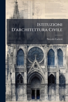 Paperback Istituzioni D'architettura Civile: Il Quale Comprende Nel Lib. I. L'architettura Civile Elementare... [Italian] Book
