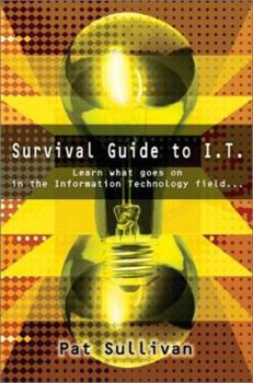 Paperback Survival Guide to I.T.: Learn what goes on in the Information Technology field... Book