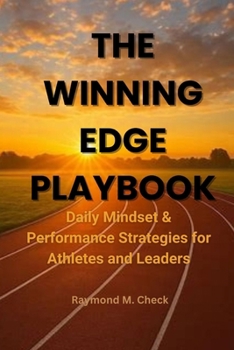 The Winning Edge Playbook: Daily Mindset & Performance Strategies for Athletes and Leaders