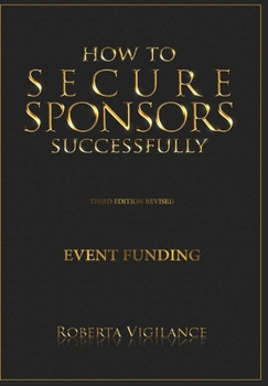 Hardcover How to Secure Sponsors Successfully, 3rd Edition Revised: Funding for Events Book
